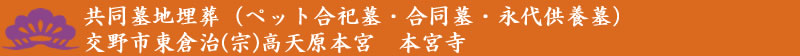 共同墓地埋葬（ペット合祀墓・合同墓・永代供養墓）　交野市東倉治（宗）高天原本宮　本宮寺